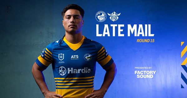 NRL Late Mail: Round 15 | Eels
